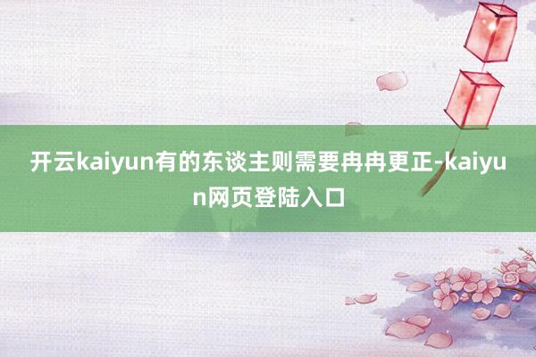 开云kaiyun有的东谈主则需要冉冉更正-kaiyun网页登陆入口