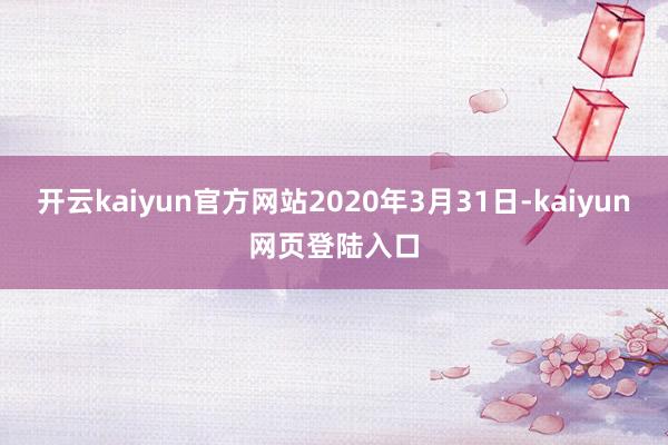 开云kaiyun官方网站2020年3月31日-kaiyun网页登陆入口